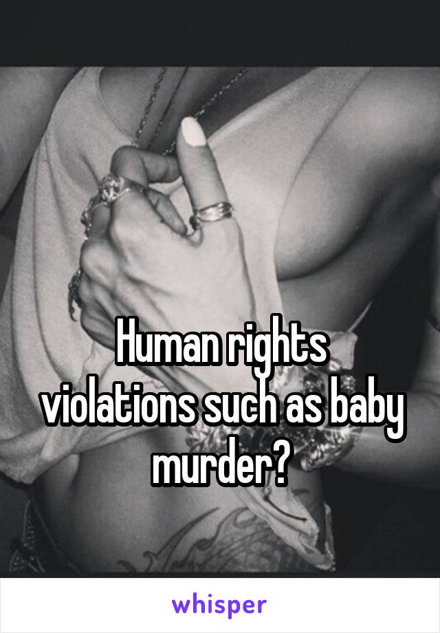 


Human rights violations such as baby murder?