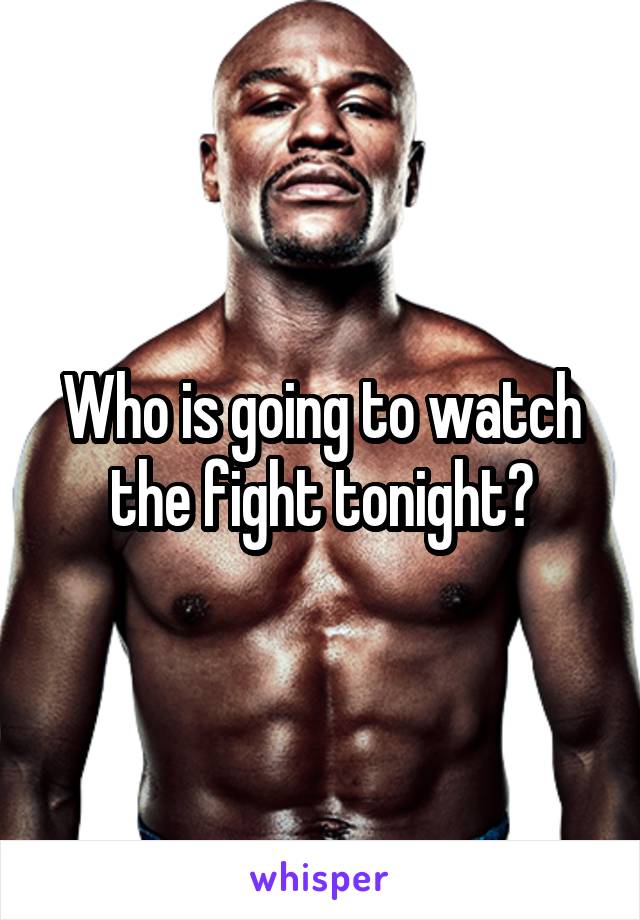Who is going to watch the fight tonight?