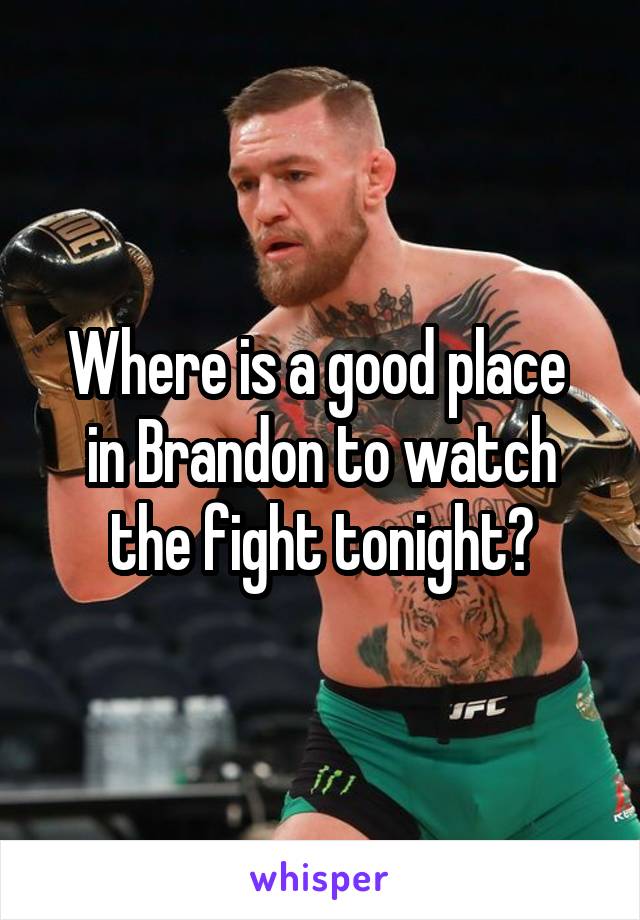 Where is a good place  in Brandon to watch the fight tonight?