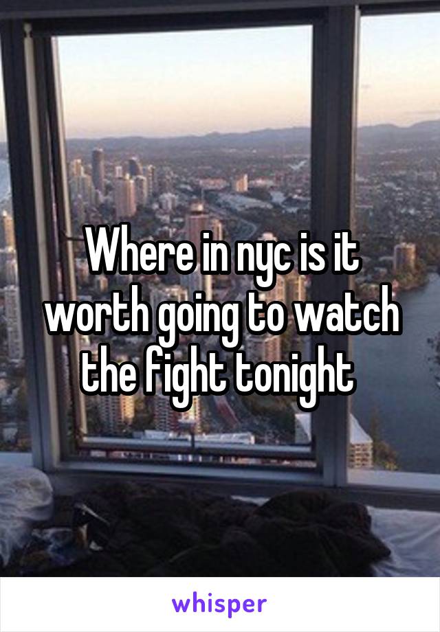 Where in nyc is it worth going to watch the fight tonight 
