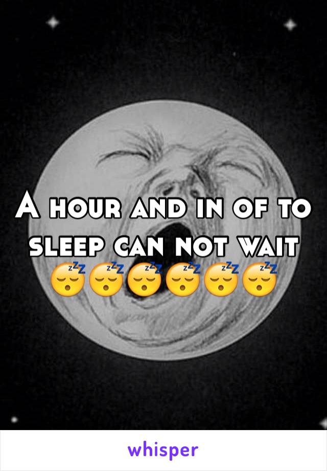 A hour and in of to sleep can not wait 😴😴😴😴😴😴