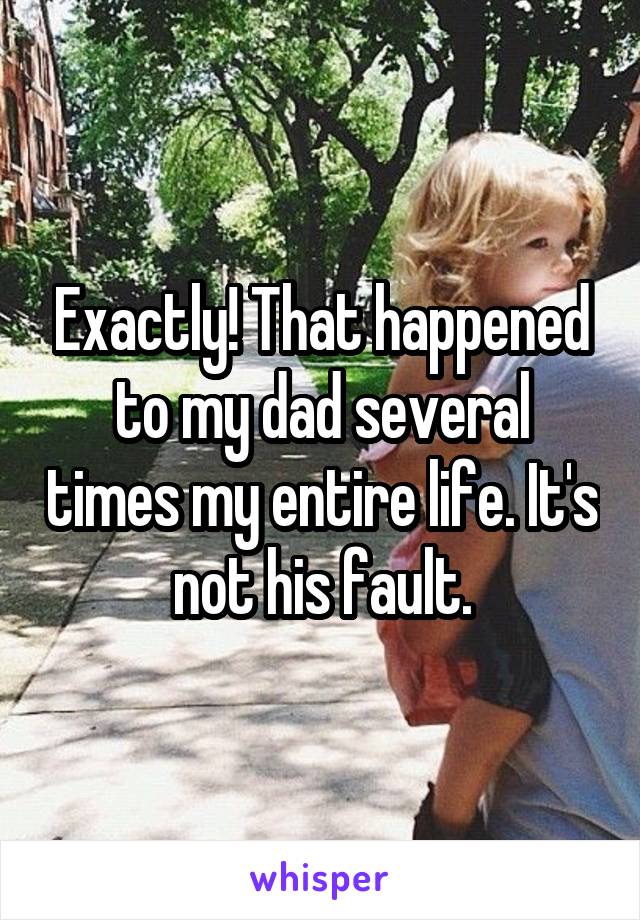 Exactly! That happened to my dad several times my entire life. It's not his fault.