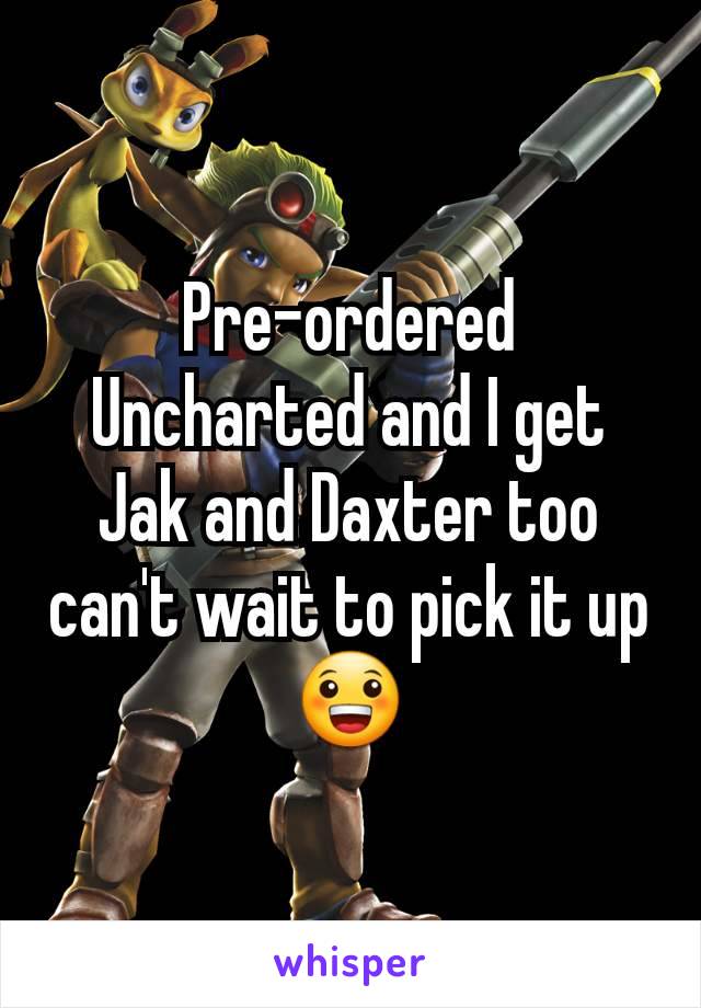 Pre-ordered Uncharted and I get Jak and Daxter too can't wait to pick it up 😀