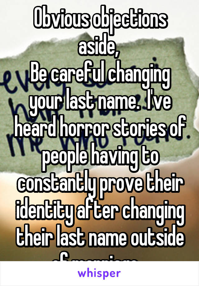 Obvious objections aside, 
Be careful changing your last name.  I've heard horror stories of people having to constantly prove their identity after changing their last name outside of marriage.  