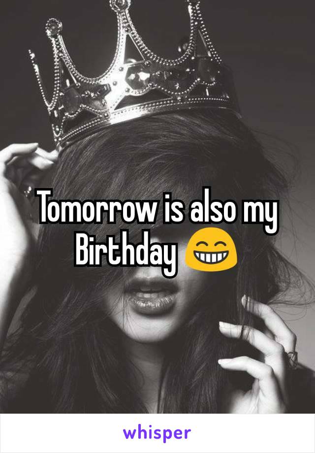 Tomorrow is also my Birthday 😁