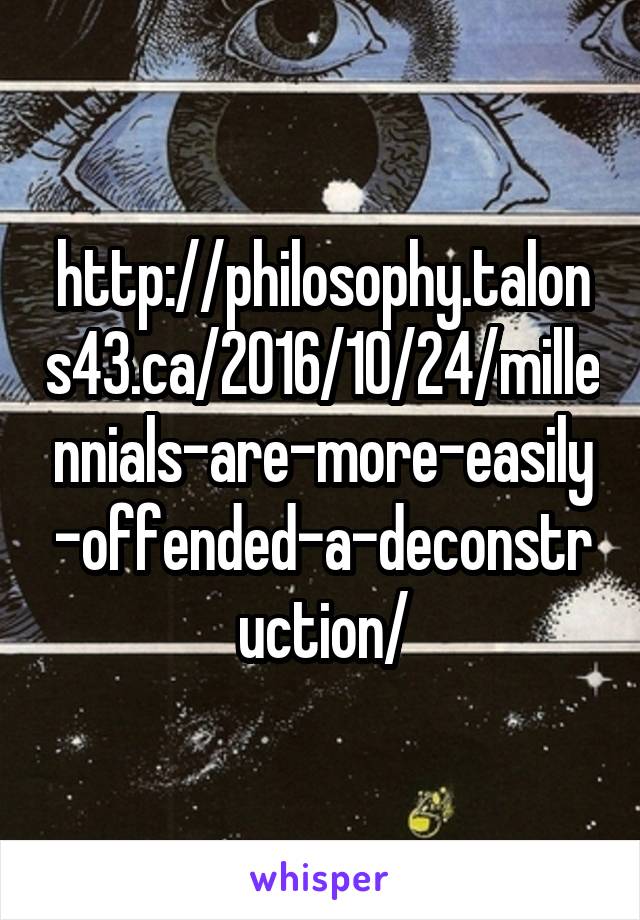http://philosophy.talons43.ca/2016/10/24/millennials-are-more-easily-offended-a-deconstruction/