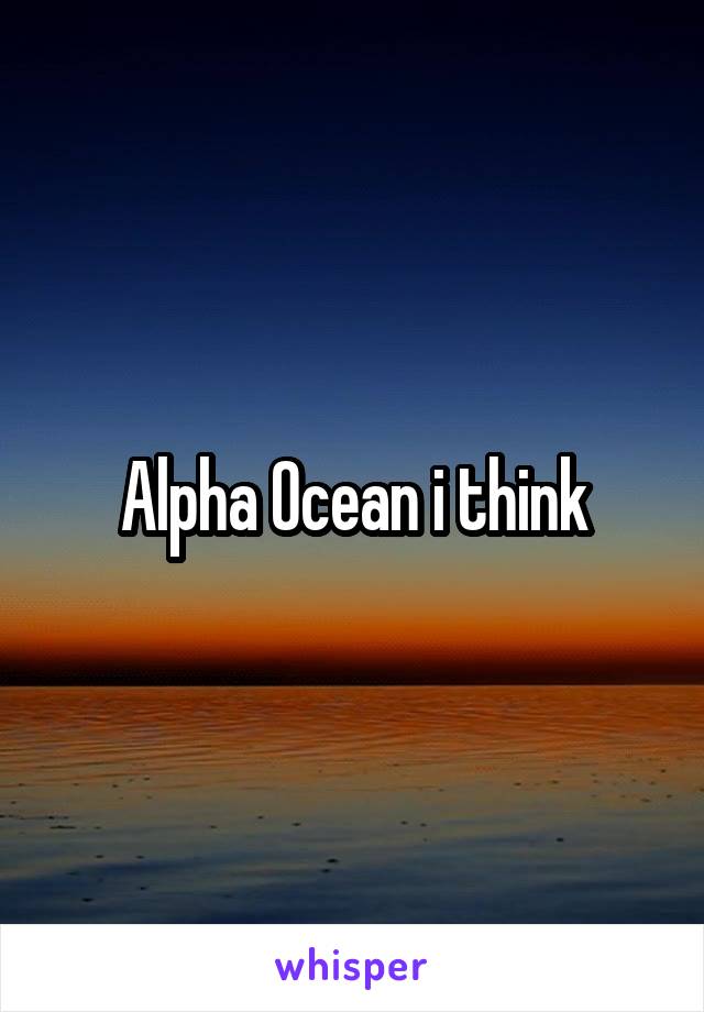 Alpha Ocean i think