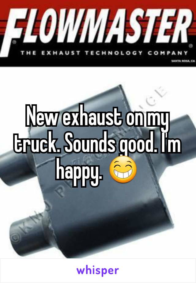 New exhaust on my truck. Sounds good. I'm happy. 😁
