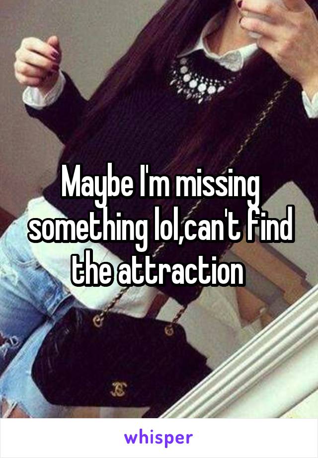 Maybe I'm missing something lol,can't find the attraction 