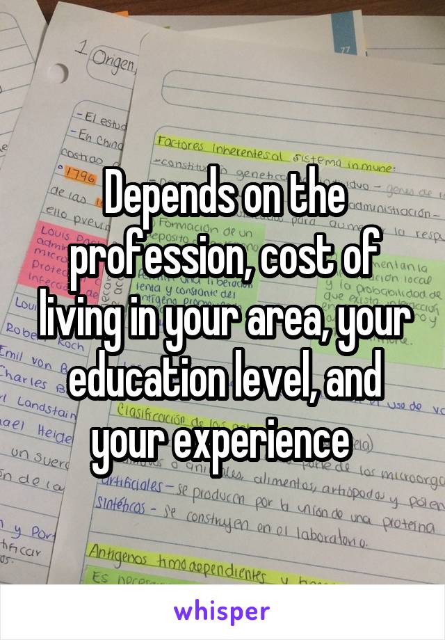 Depends on the profession, cost of living in your area, your education level, and your experience 