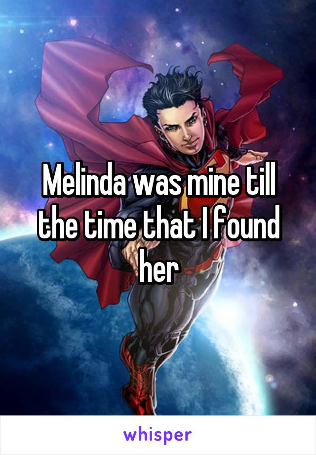 Melinda was mine till the time that I found her