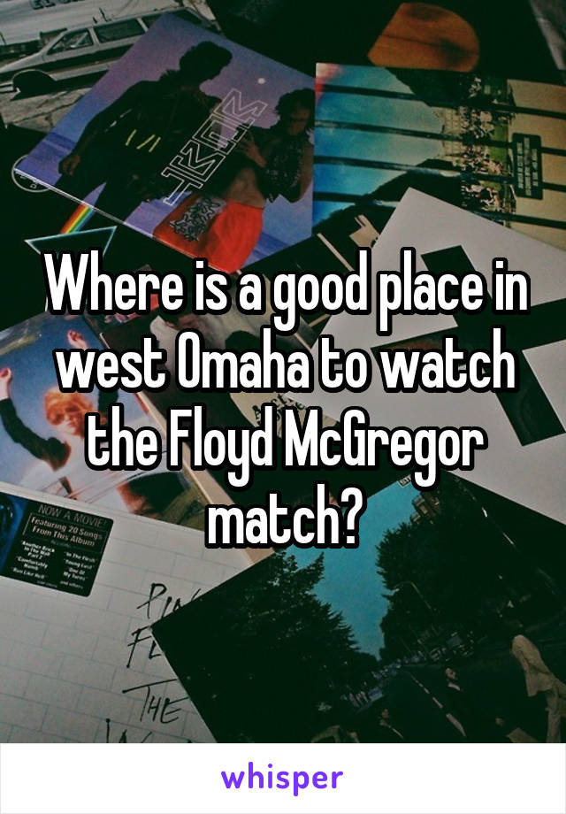 Where is a good place in west Omaha to watch the Floyd McGregor match?