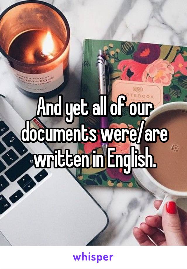 And yet all of our documents were/are written in English.