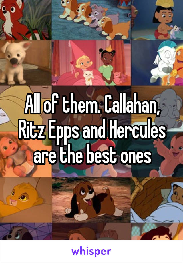 All of them. Callahan, Ritz Epps and Hercules are the best ones