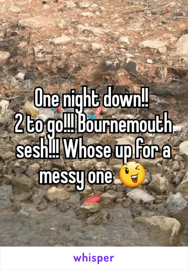 One night down!! 
2 to go!!! Bournemouth sesh!!! Whose up for a messy one 😉