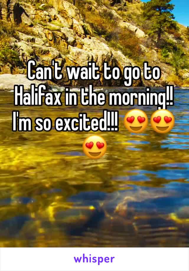 Can't wait to go to Halifax in the morning!! I'm so excited!!! 😍😍😍