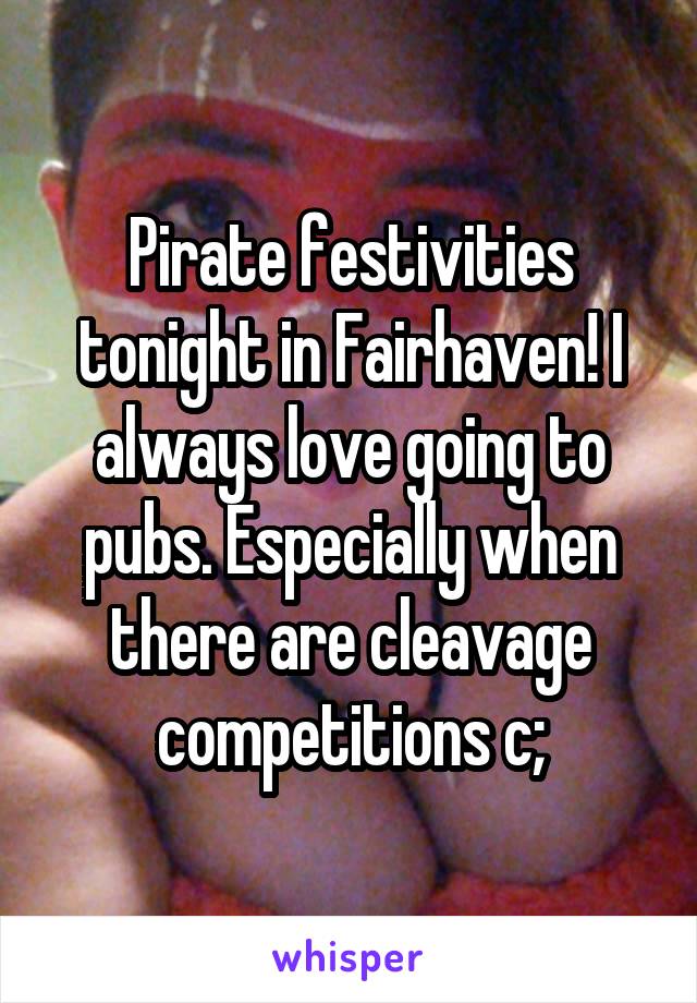 Pirate festivities tonight in Fairhaven! I always love going to pubs. Especially when there are cleavage competitions c;