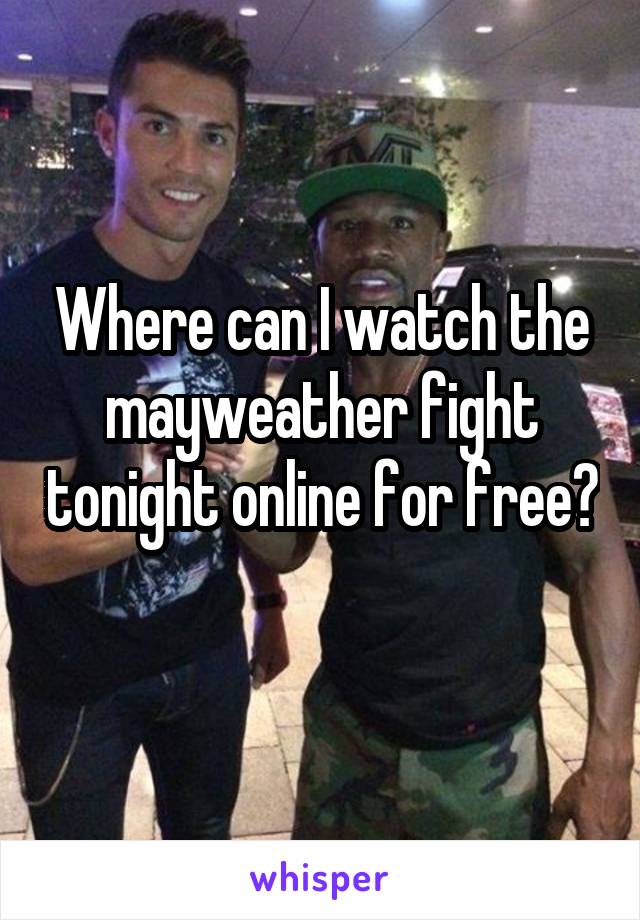 Where can I watch the mayweather fight tonight online for free? 