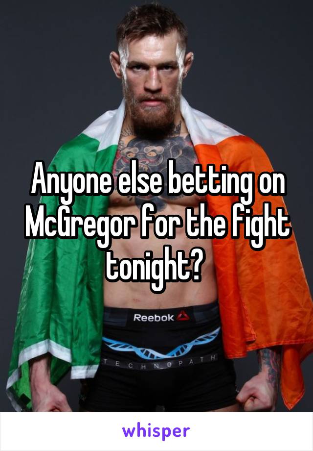 Anyone else betting on McGregor for the fight tonight? 