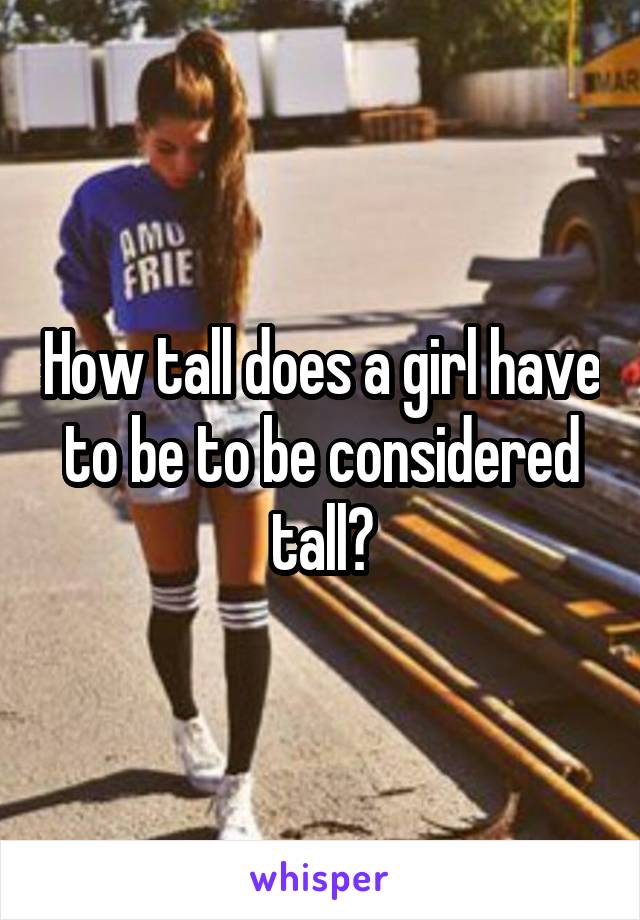 How tall does a girl have to be to be considered tall?