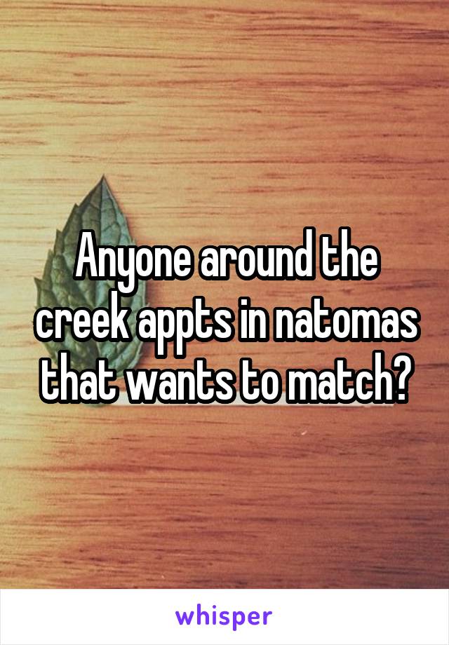 Anyone around the creek appts in natomas that wants to match?