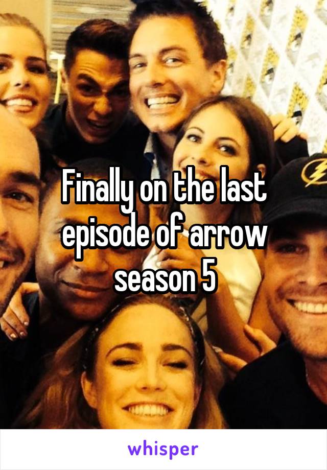 Finally on the last episode of arrow season 5