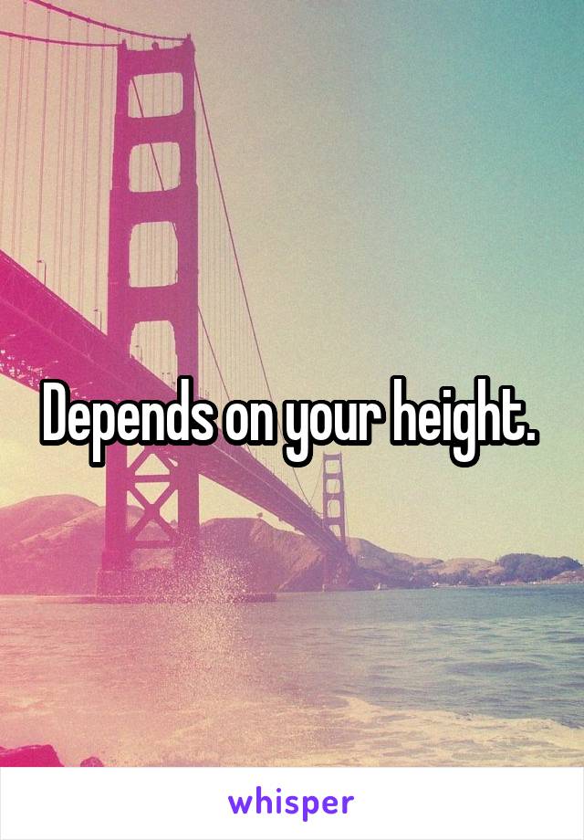 Depends on your height. 
