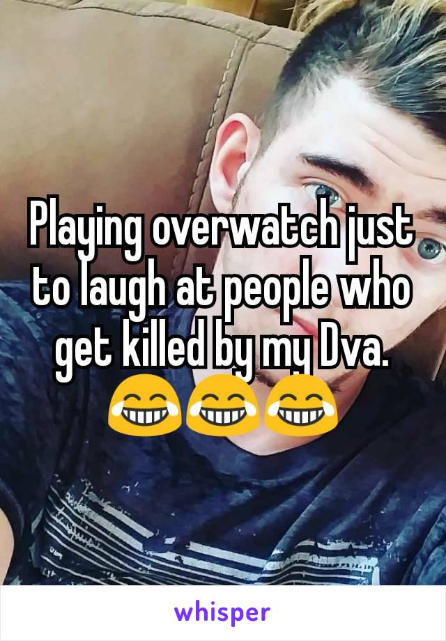 Playing overwatch just to laugh at people who get killed by my Dva. 😂😂😂