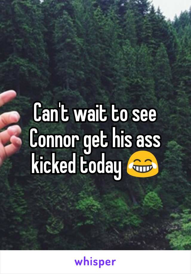 Can't wait to see Connor get his ass kicked today 😂