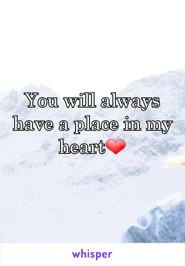 You will always have a place in my heart❤