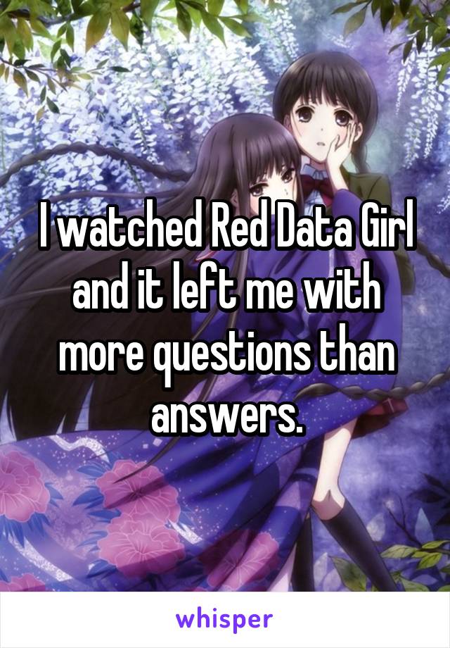 I watched Red Data Girl and it left me with more questions than answers.