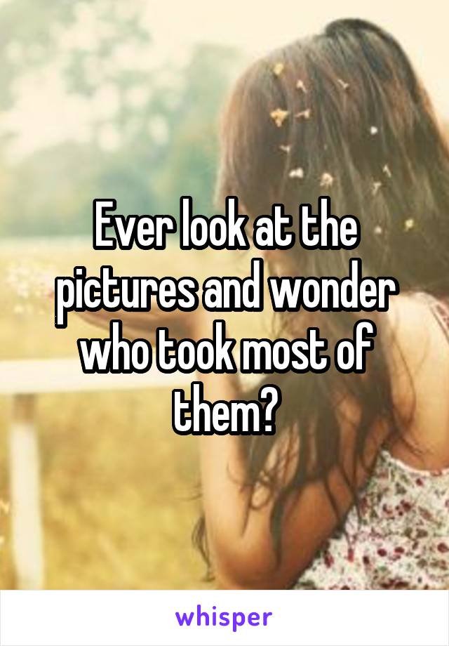 Ever look at the pictures and wonder who took most of them?