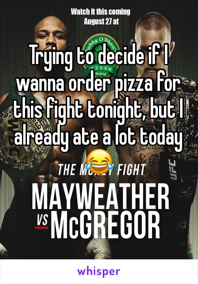 Trying to decide if I wanna order pizza for this fight tonight, but I already ate a lot today 😂