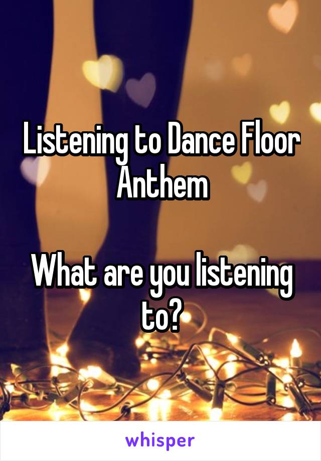 Listening to Dance Floor Anthem

What are you listening to?
