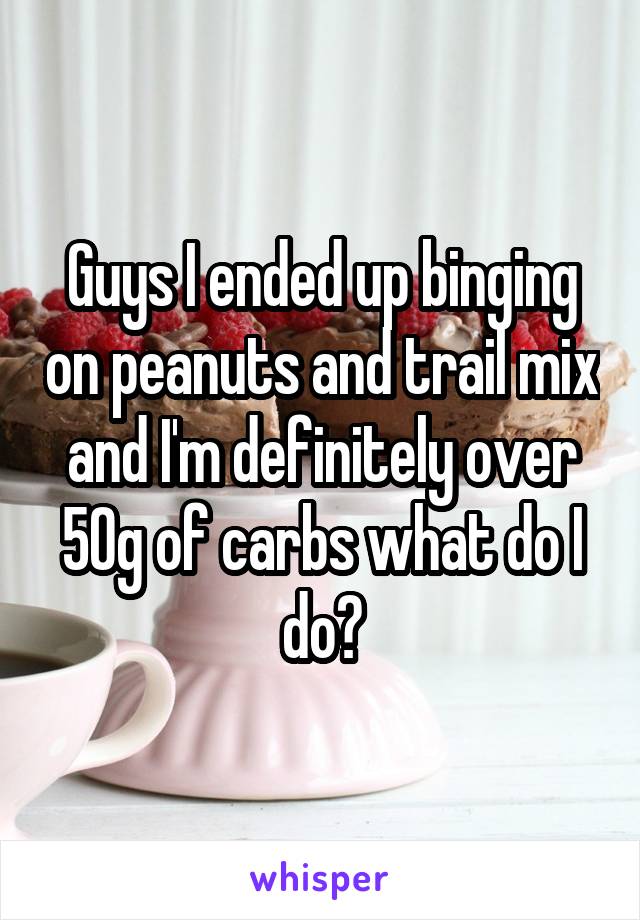 Guys I ended up binging on peanuts and trail mix and I'm definitely over 50g of carbs what do I do?