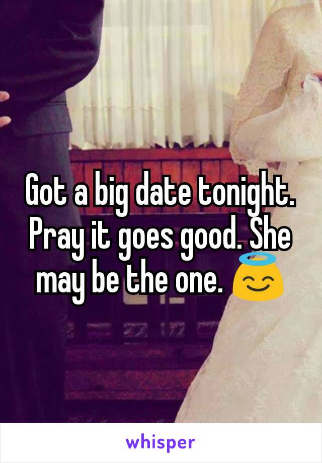 Got a big date tonight. Pray it goes good. She may be the one. 😇