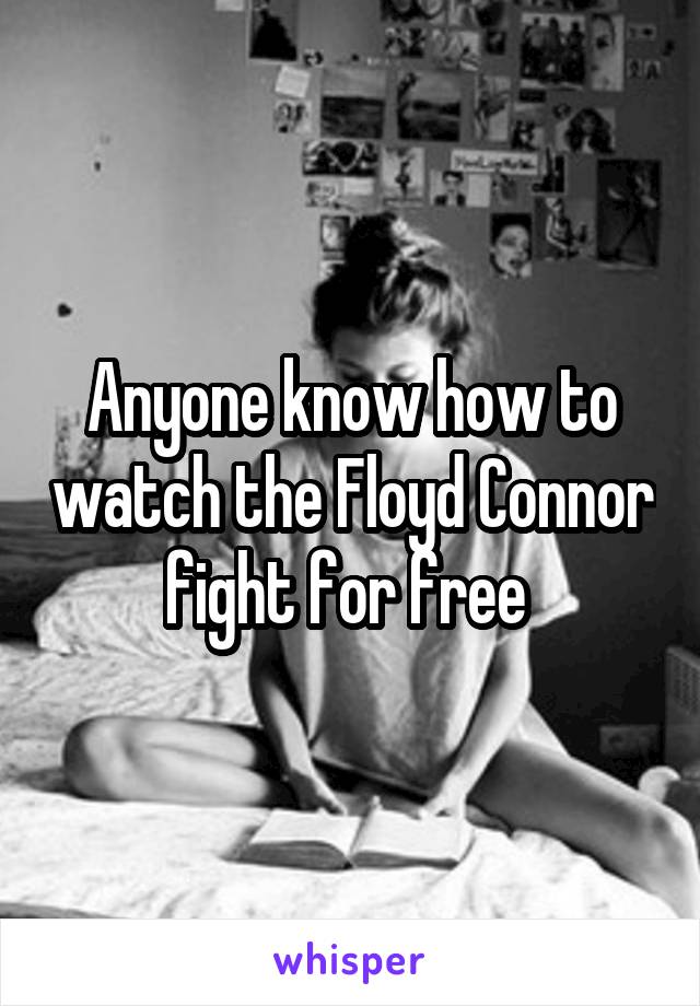 Anyone know how to watch the Floyd Connor fight for free 