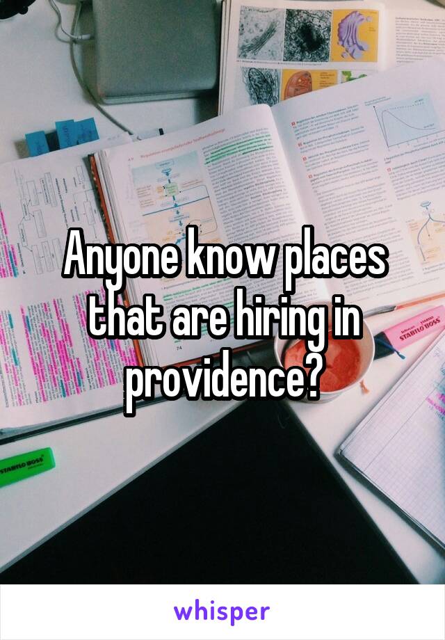 Anyone know places that are hiring in providence?