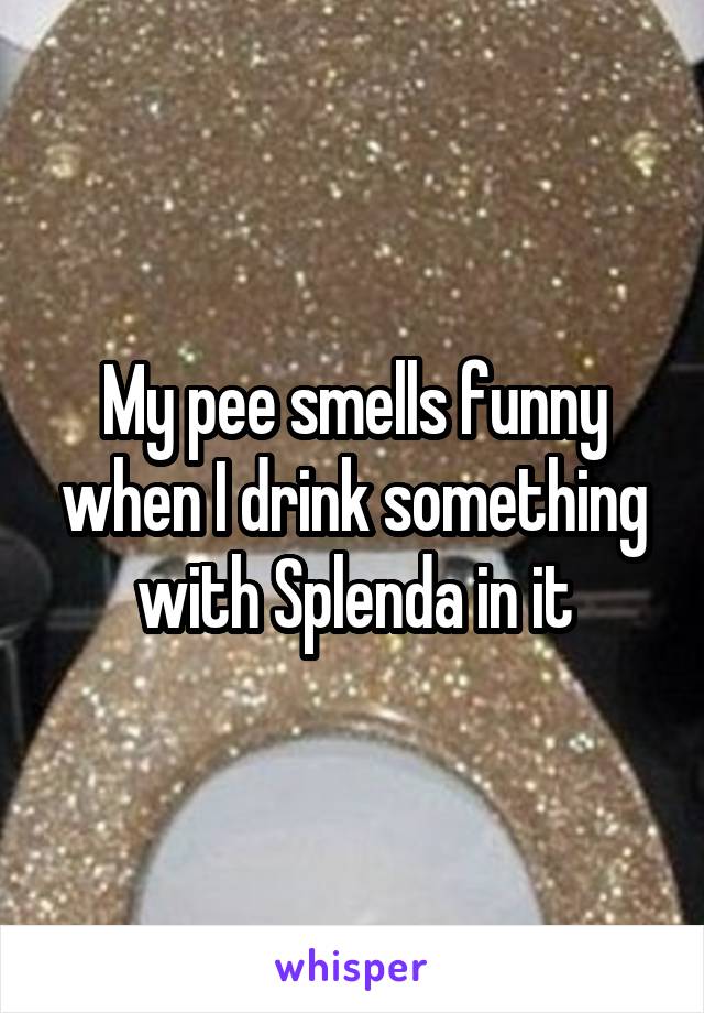 My pee smells funny when I drink something with Splenda in it