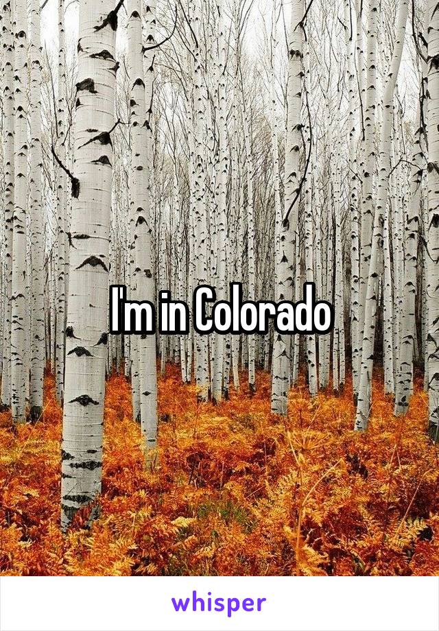 I'm in Colorado
