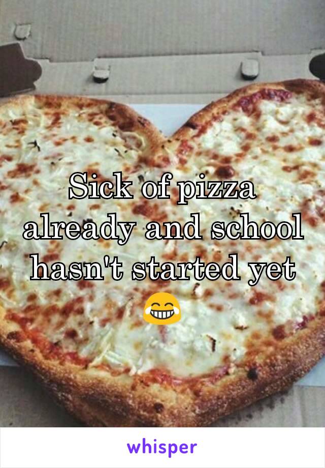 Sick of pizza already and school hasn't started yet😂