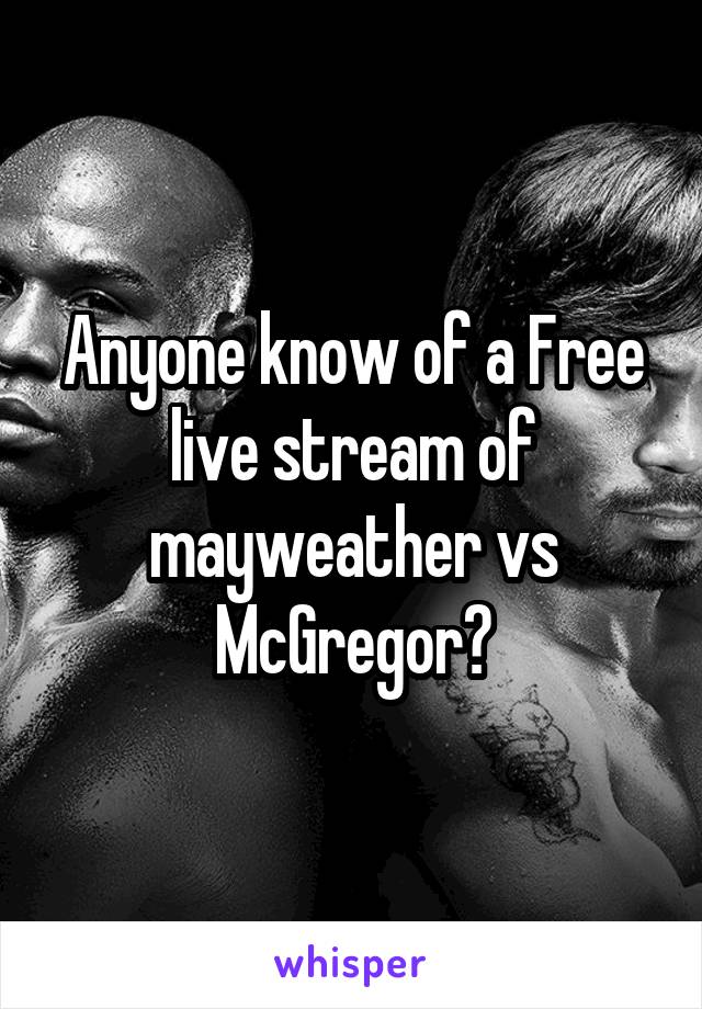 Anyone know of a Free live stream of mayweather vs McGregor?