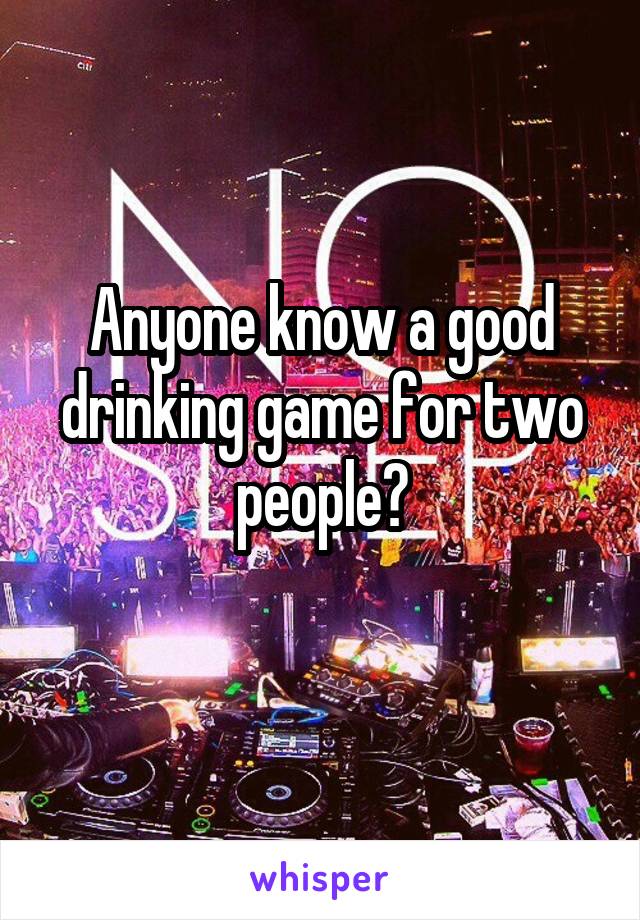 Anyone know a good drinking game for two people?
