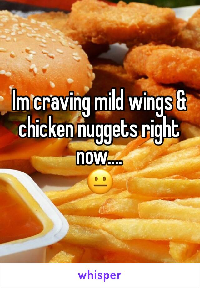 Im craving mild wings & chicken nuggets right now....
😐 