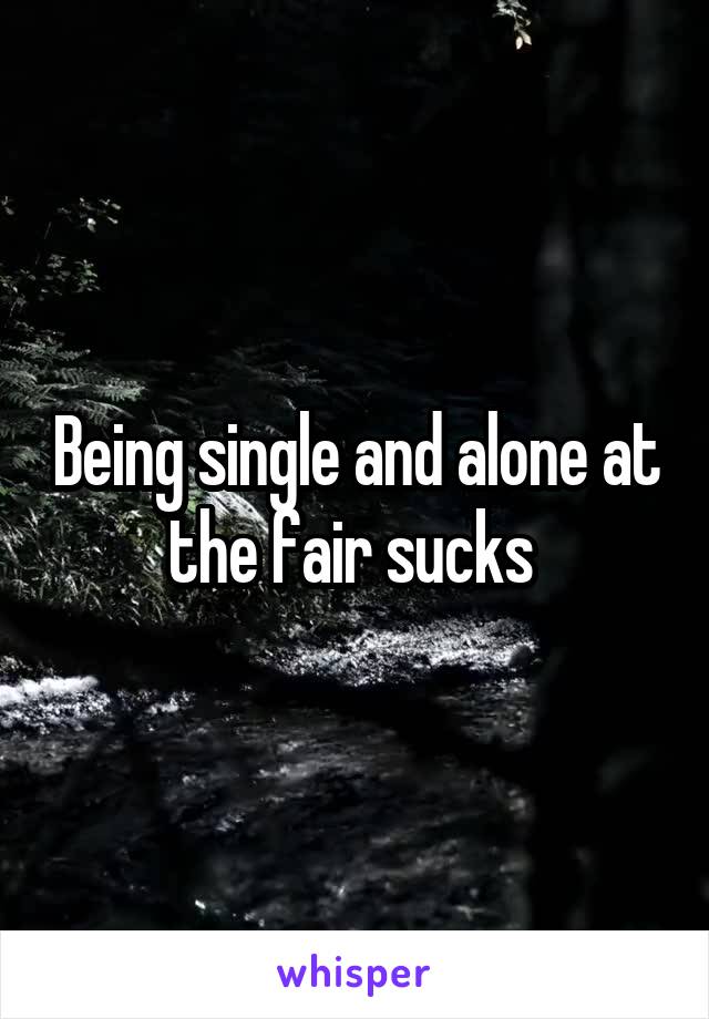 Being single and alone at the fair sucks 