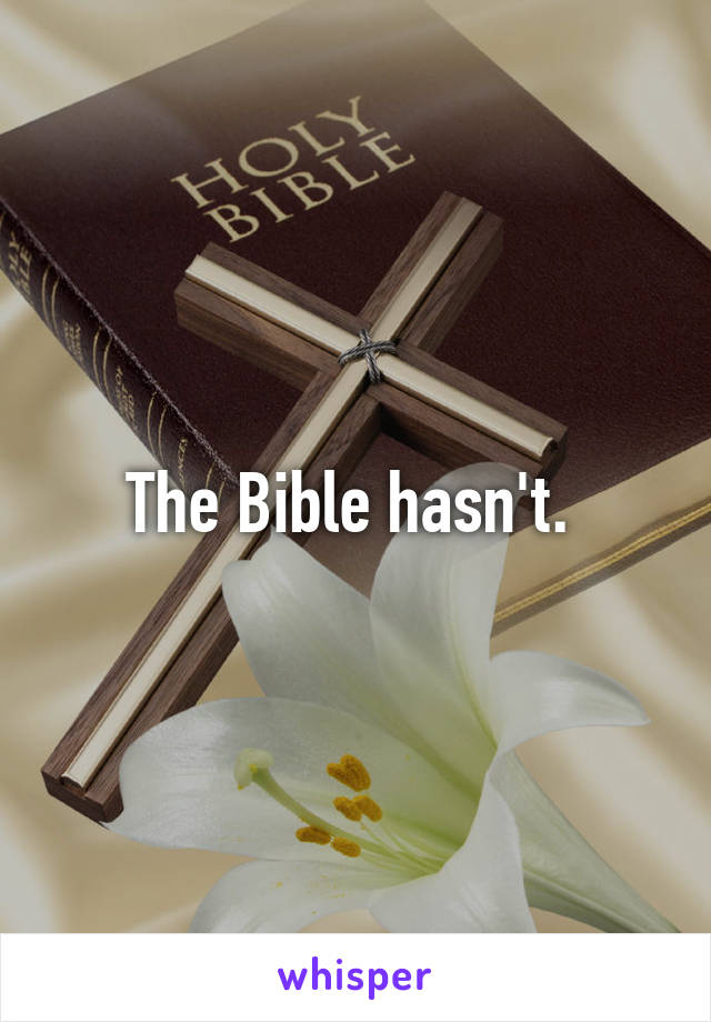 The Bible hasn't. 