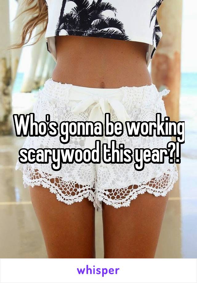 Who's gonna be working scarywood this year?!