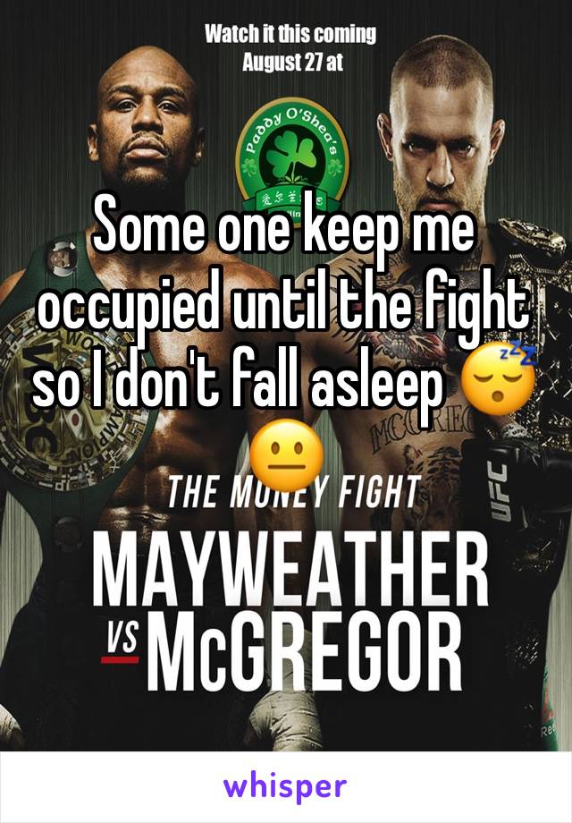 Some one keep me occupied until the fight so I don't fall asleep 😴😐