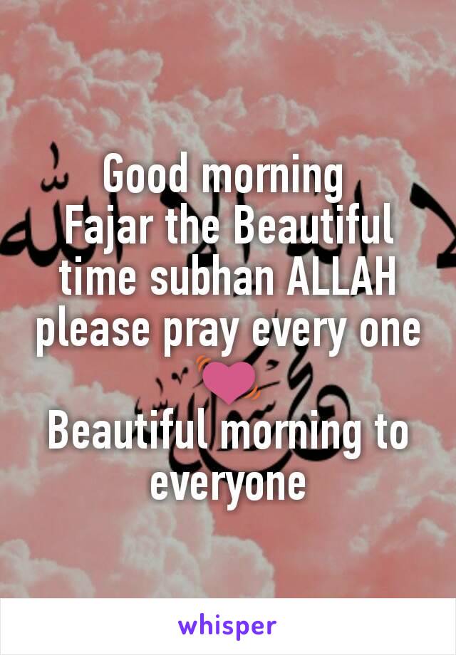Good morning 
Fajar the Beautiful time subhan ALLAH please pray every one 💓
Beautiful morning to everyone