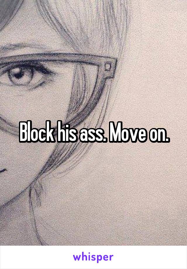 Block his ass. Move on.